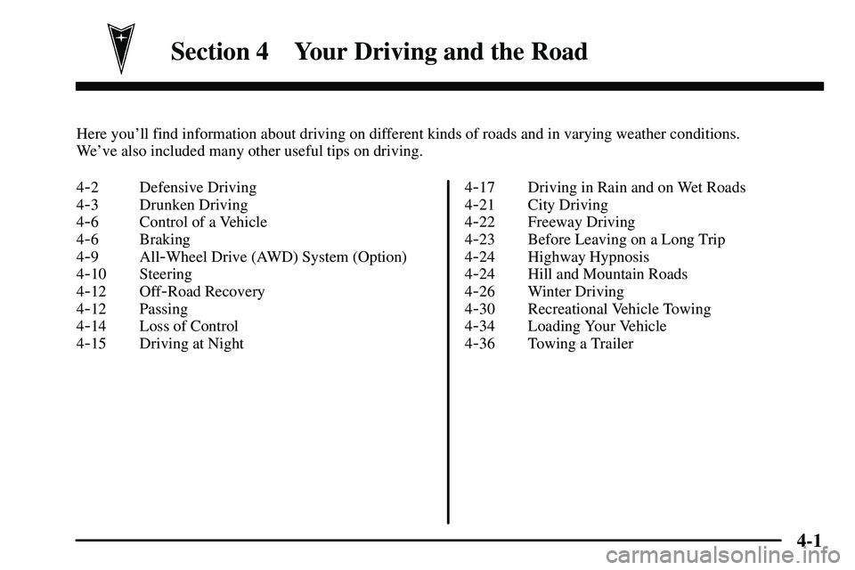 PONTIAC VIBE 2003  Owners Manual 4-
4-1
Section 4 Your Driving and the Road
Here youll find information about driving on different kinds of roads and in varying weather conditions. 
Weve also included many other useful tips on driv