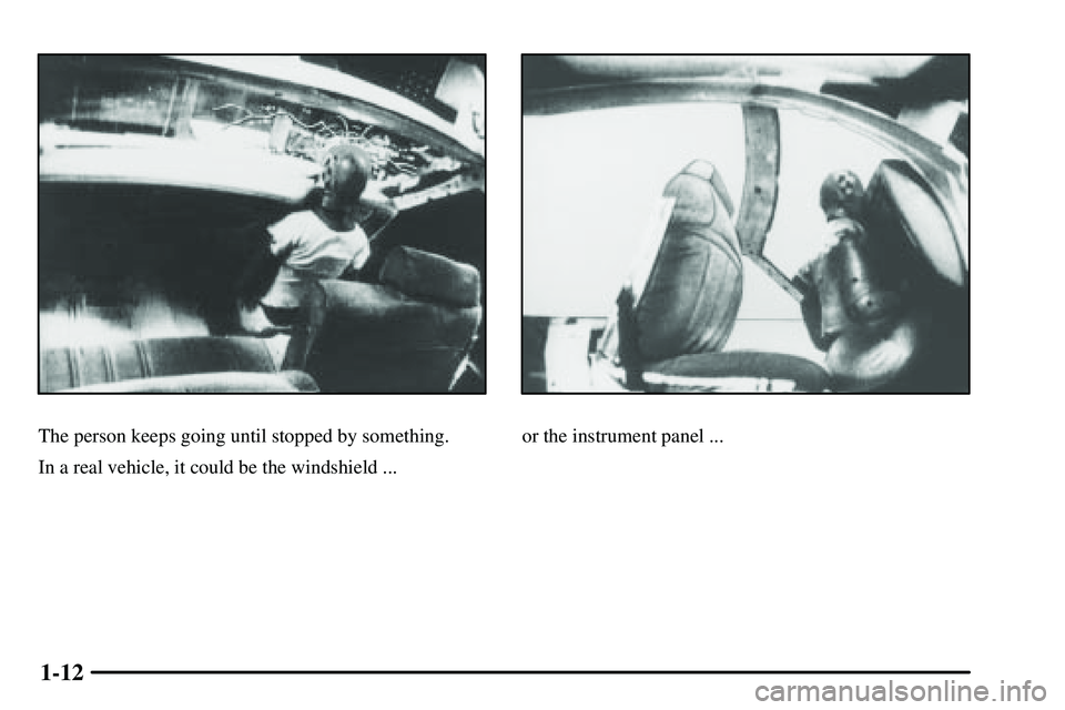 PONTIAC VIBE 2003  Owners Manual 1-12
The person keeps going until stopped by something.
In a real vehicle, it could be the windshield ...or the instrument panel ... 