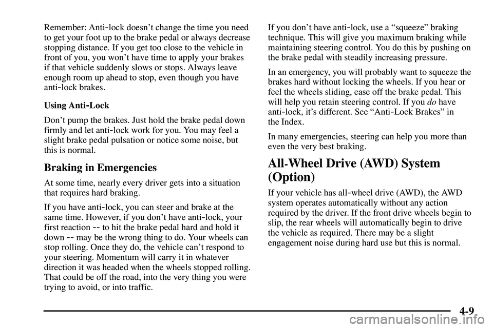 PONTIAC VIBE 2003  Owners Manual 4-9
Remember: Anti-lock doesnt change the time you need
to get your foot up to the brake pedal or always decrease
stopping distance. If you get too close to the vehicle in
front of you, you wont hav