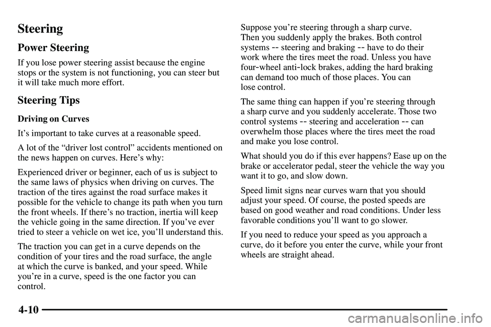 PONTIAC VIBE 2003 Owners Manual 4-10
Steering
Power Steering
If you lose power steering assist because the engine
stops or the system is not functioning, you can steer but
it will take much more effort.
Steering Tips
Driving on Curv PONTIAC VIBE 2003 Owners Manual 4-10
Steering
Power Steering
If you lose power steering assist because the engine
stops or the system is not functioning, you can steer but
it will take much more effort.
Steering Tips
Driving on Curv
