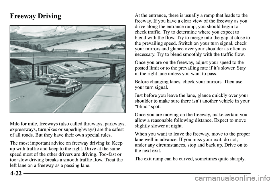 PONTIAC VIBE 2003  Owners Manual 4-22
Freeway Driving
Mile for mile, freeways (also called thruways, parkways,
expressways, turnpikes or superhighways) are the safest
of all roads. But they have their own special rules.
The most impo