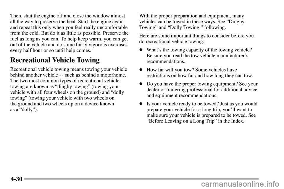 PONTIAC VIBE 2003  Owners Manual 4-30
Then, shut the engine off and close the window almost
all the way to preserve the heat. Start the engine again
and repeat this only when you feel really uncomfortable
from the cold. But do it as 