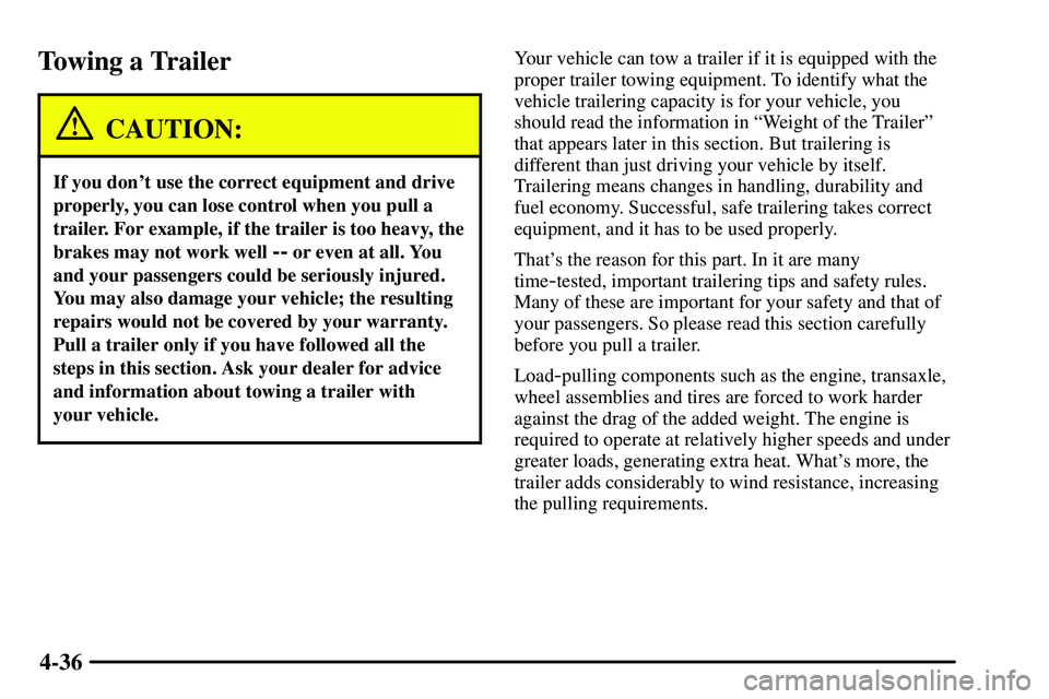 PONTIAC VIBE 2003 Owners Manual 4-36
Towing a Trailer
CAUTION:
If you dont use the correct equipment and drive
properly, you can lose control when you pull a
trailer. For example, if the trailer is too heavy, the
brakes may not wor PONTIAC VIBE 2003 Owners Manual 4-36
Towing a Trailer
CAUTION:
If you dont use the correct equipment and drive
properly, you can lose control when you pull a
trailer. For example, if the trailer is too heavy, the
brakes may not wor