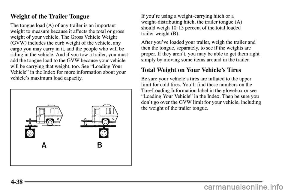 PONTIAC VIBE 2003  Owners Manual 4-38 Weight of the Trailer Tongue
The tongue load (A) of any trailer is an important
weight to measure because it affects the total or gross
weight of your vehicle. The Gross Vehicle Weight
(GVW) incl