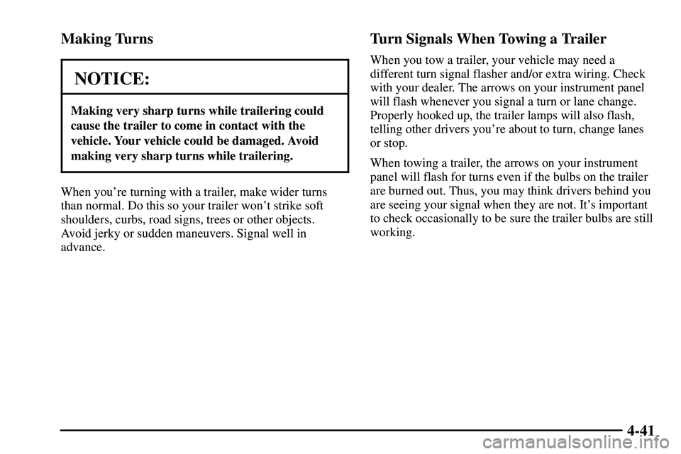 PONTIAC VIBE 2003  Owners Manual 4-41 Making Turns
NOTICE:
Making very sharp turns while trailering could
cause the trailer to come in contact with the
vehicle. Your vehicle could be damaged. Avoid
making very sharp turns while trail