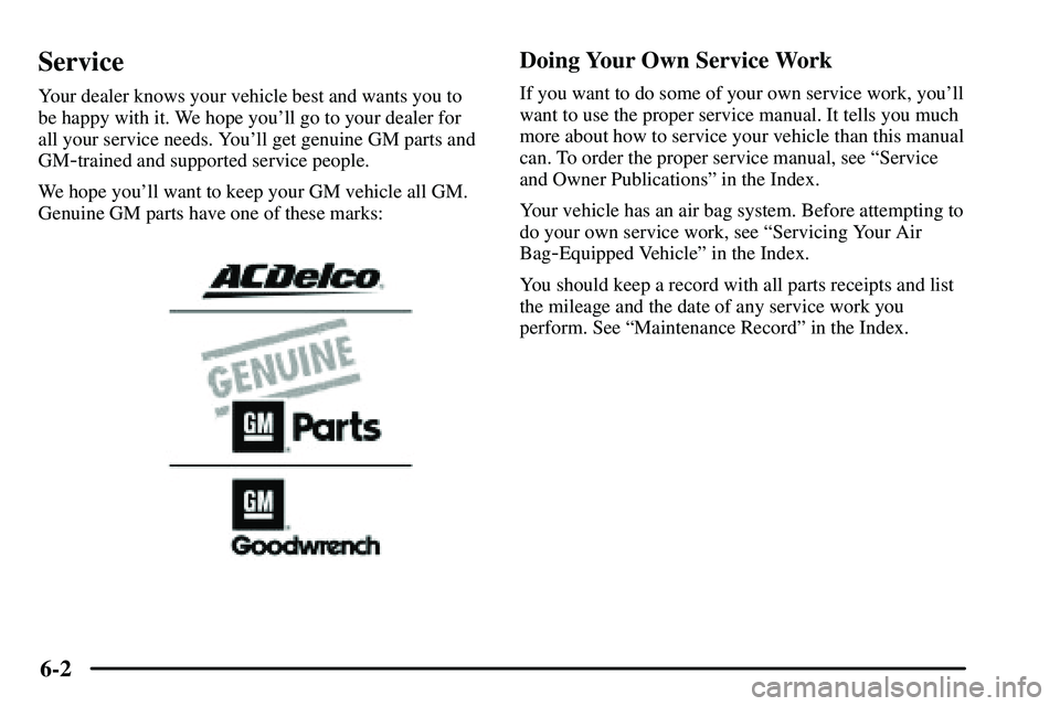 PONTIAC VIBE 2003  Owners Manual 6-2
Service
Your dealer knows your vehicle best and wants you to
be happy with it. We hope youll go to your dealer for
all your service needs. Youll get genuine GM parts and
GM
-trained and supporte
