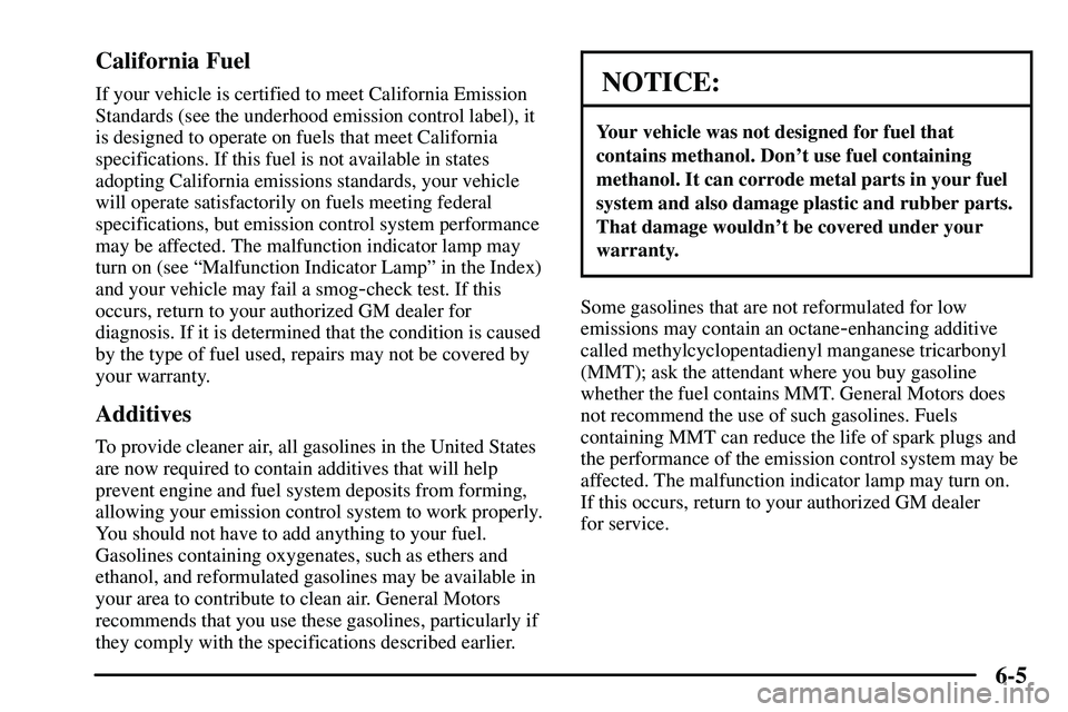 PONTIAC VIBE 2003  Owners Manual 6-5 California Fuel
If your vehicle is certified to meet California Emission
Standards (see the underhood emission control label), it
is designed to operate on fuels that meet California
specification