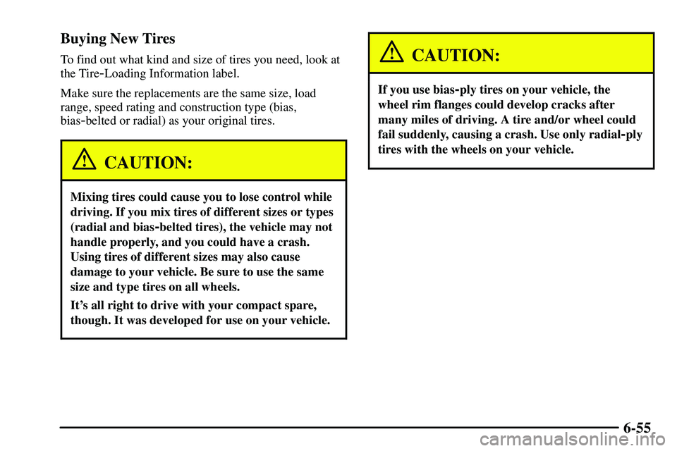 PONTIAC VIBE 2003  Owners Manual 6-55 Buying New Tires
To find out what kind and size of tires you need, look at
the Tire
-Loading Information label.
Make sure the replacements are the same size, load
range, speed rating and construc