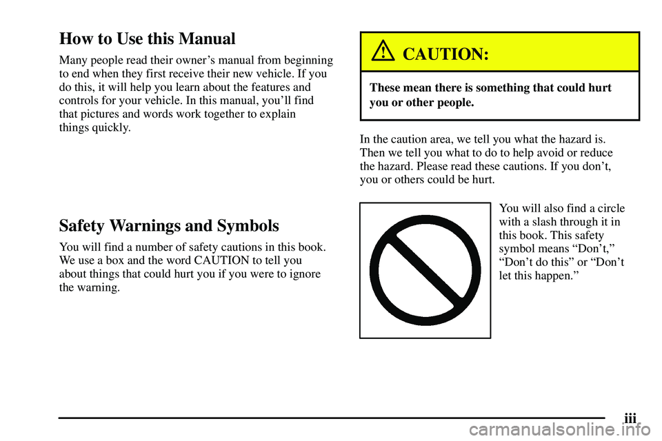 PONTIAC VIBE 2003  Owners Manual iii
CAUTION:
These mean there is something that could hurt
In the caution area, we tell you what the hazard is. 
Y ou will also find a circle 