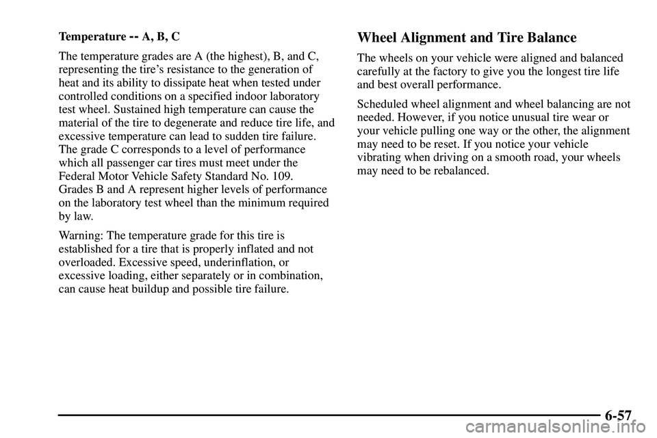 PONTIAC VIBE 2003  Owners Manual 6-57
Temperature -- A, B, C
The temperature grades are A (the highest), B, and C,
representing the tires resistance to the generation of
heat and its ability to dissipate heat when tested under
contr