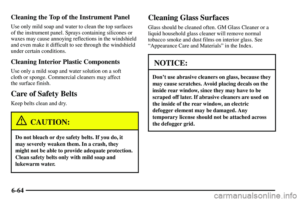 PONTIAC VIBE 2003 Owners Manual 6-64 Cleaning the Top of the Instrument Panel
Use only mild soap and water to clean the top surfaces
of the instrument panel. Sprays containing silicones or
waxes may cause annoying reflections in the PONTIAC VIBE 2003 Owners Manual 6-64 Cleaning the Top of the Instrument Panel
Use only mild soap and water to clean the top surfaces
of the instrument panel. Sprays containing silicones or
waxes may cause annoying reflections in the