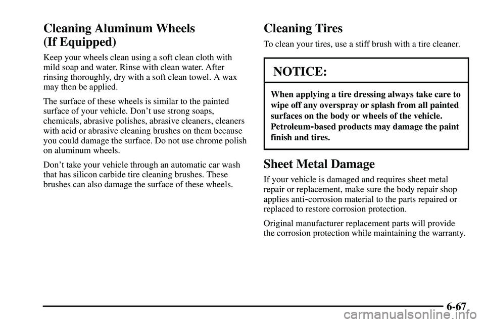 PONTIAC VIBE 2003 Owners Manual 6-67
Cleaning Aluminum Wheels
(If Equipped)
Keep your wheels clean using a soft clean cloth with
mild soap and water. Rinse with clean water. After
rinsing thoroughly, dry with a soft clean towel. A PONTIAC VIBE 2003 Owners Manual 6-67
Cleaning Aluminum Wheels
(If Equipped)
Keep your wheels clean using a soft clean cloth with
mild soap and water. Rinse with clean water. After
rinsing thoroughly, dry with a soft clean towel. A