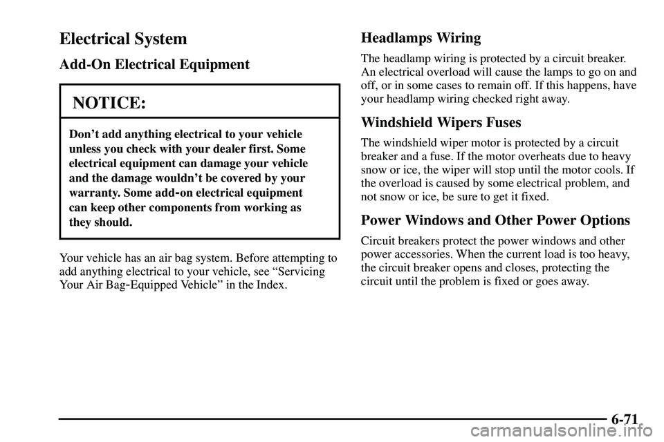 PONTIAC VIBE 2003 Owners Manual 6-71
Electrical System
Add-On Electrical Equipment
NOTICE:
Dont add anything electrical to your vehicle
unless you check with your dealer first. Some
electrical equipment can damage your vehicle
and PONTIAC VIBE 2003 Owners Manual 6-71
Electrical System
Add-On Electrical Equipment
NOTICE:
Dont add anything electrical to your vehicle
unless you check with your dealer first. Some
electrical equipment can damage your vehicle
and