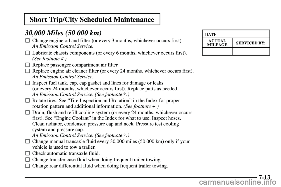 PONTIAC VIBE 2003  Owners Manual Short Trip/City Scheduled Maintenance
7-13
30,000 Miles (50 000 km)
Change engine oil and filter (or every 3 months, whichever occurs first). 
An Emission Control Service. 
Lubricate chassis compone