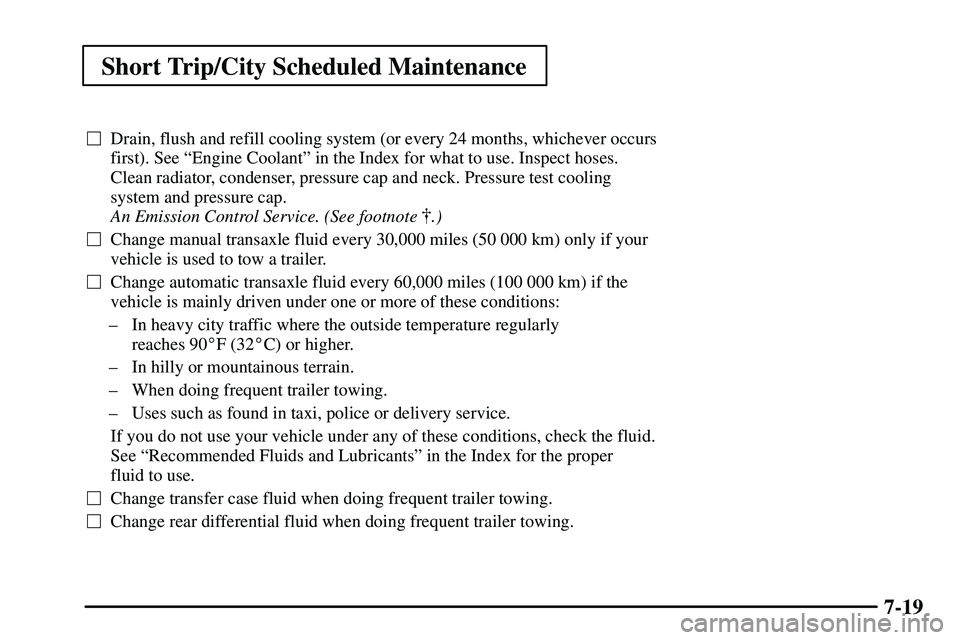 PONTIAC VIBE 2003  Owners Manual Short Trip/City Scheduled Maintenance
7-19
Drain, flush and refill cooling system (or every 24 months, whichever occurs
first). See ªEngine Coolantº in the Index for what to use. Inspect hoses. 
Cl