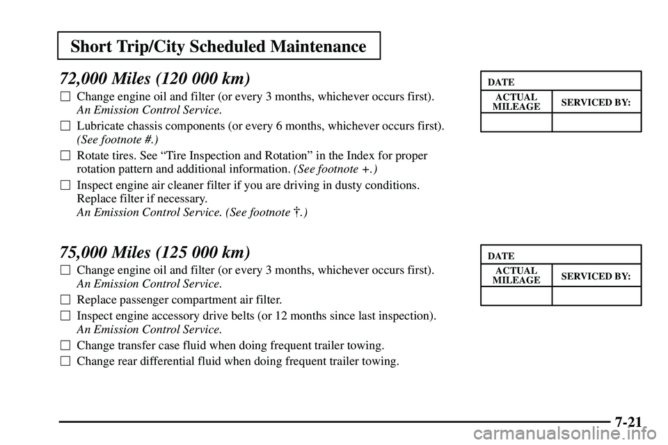 PONTIAC VIBE 2003  Owners Manual Short Trip/City Scheduled Maintenance
7-21
72,000 Miles (120 000 km)
Change engine oil and filter (or every 3 months, whichever occurs first). 
An Emission Control Service. 
Lubricate chassis compon