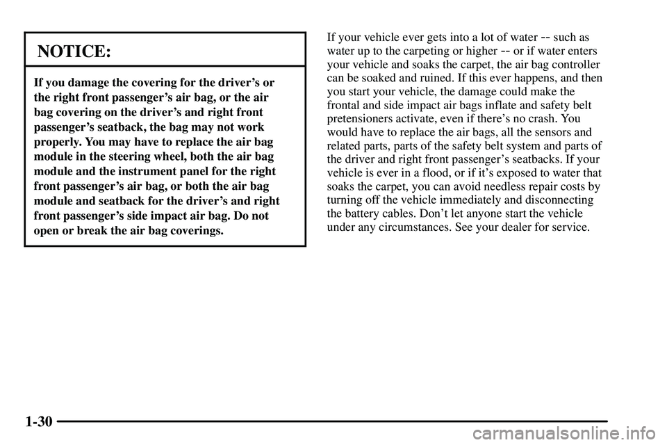 PONTIAC VIBE 2003 Owners Manual 1-30
NOTICE:
If you damage the covering for the drivers or
the right front passengers air bag, or the air
bag covering on the drivers and right front
passengers seatback, the bag may not work
pr PONTIAC VIBE 2003 Owners Manual 1-30
NOTICE:
If you damage the covering for the drivers or
the right front passengers air bag, or the air
bag covering on the drivers and right front
passengers seatback, the bag may not work
pr