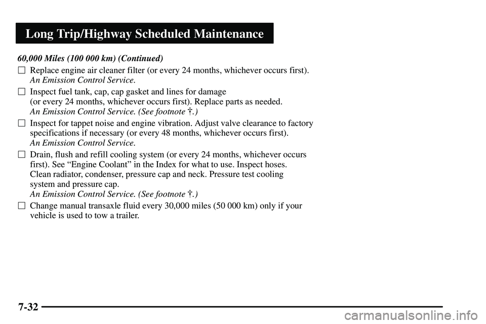 PONTIAC VIBE 2003  Owners Manual Long Trip/Highway Scheduled Maintenance
7-32
60,000 Miles (100 000 km) (Continued)
Replace engine air cleaner filter (or every 24 months, whichever occurs first).
An Emission Control Service. 
Inspe