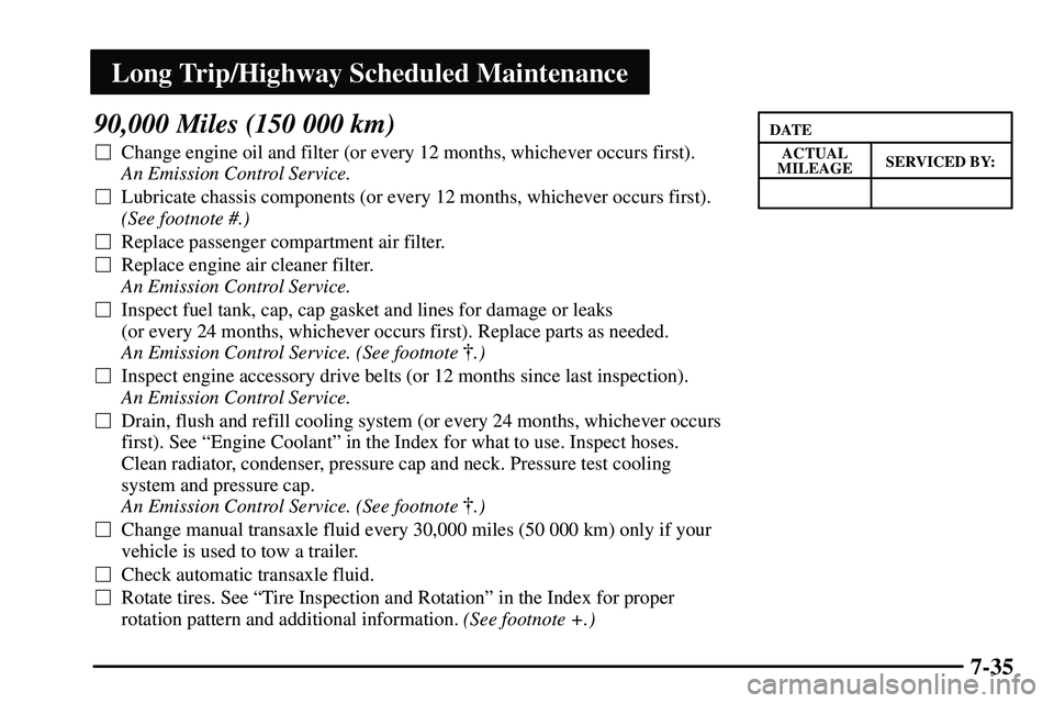 PONTIAC VIBE 2003  Owners Manual Long Trip/Highway Scheduled Maintenance
7-35
90,000 Miles (150 000 km)
Change engine oil and filter (or every 12 months, whichever occurs first). 
An Emission Control Service. 
Lubricate chassis com