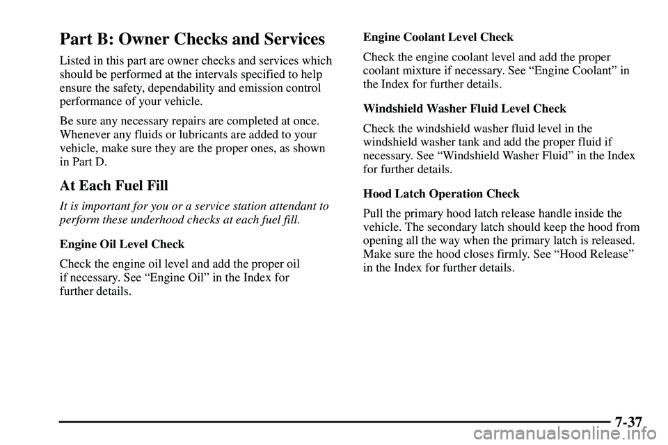 PONTIAC VIBE 2003 Owners Manual 7-37
Part B: Owner Checks and Services
Listed in this part are owner checks and services which
should be performed at the intervals specified to help
ensure the safety, dependability and emission cont