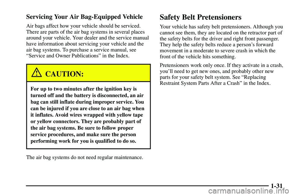 PONTIAC VIBE 2003 Owners Manual 1-31 Servicing Your Air Bag-Equipped Vehicle
Air bags affect how your vehicle should be serviced.
There are parts of the air bag systems in several places
around your vehicle. Your dealer and the serv PONTIAC VIBE 2003 Owners Manual 1-31 Servicing Your Air Bag-Equipped Vehicle
Air bags affect how your vehicle should be serviced.
There are parts of the air bag systems in several places
around your vehicle. Your dealer and the serv