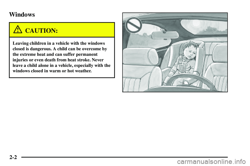 PONTIAC VIBE 2003  Owners Manual 2-2
Windows
CAUTION:
Leaving children in a vehicle with the windows
closed is dangerous. A child can be overcome by
the extreme heat and can suffer permanent
injuries or even death from heat stroke. N