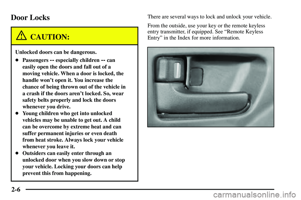 PONTIAC VIBE 2003  Owners Manual 2-6
Door Locks
CAUTION:
Unlocked doors can be dangerous.
Passengers -- especially children -- can
easily open the doors and fall out of a
moving vehicle. When a door is locked, the
handle wont open 