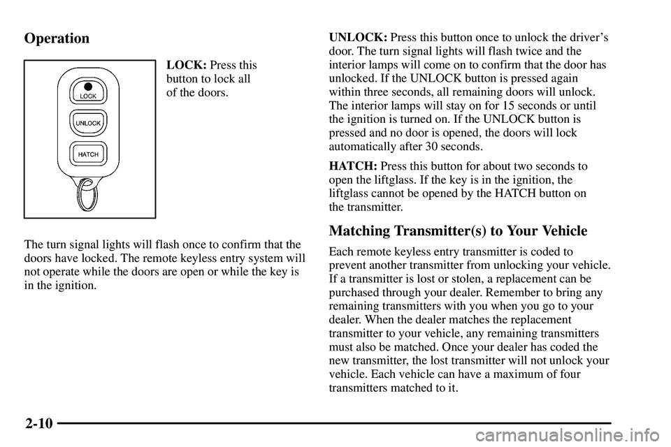 PONTIAC VIBE 2003  Owners Manual 2-10 Operation
LOCK: Press this
button to lock all 
of the doors.
The turn signal lights will flash once to confirm that the
doors have locked. The remote keyless entry system will
not operate while t