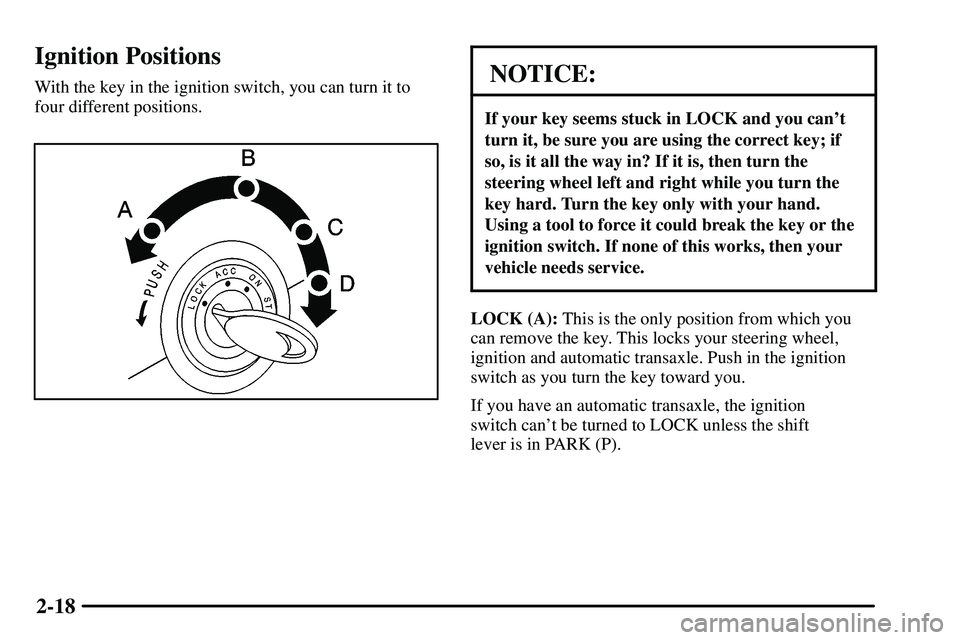 PONTIAC VIBE 2003 Owners Manual 2-18
Ignition Positions
With the key in the ignition switch, you can turn it to
four different positions.NOTICE:
If your key seems stuck in LOCK and you cant
turn it, be sure you are using the correc PONTIAC VIBE 2003 Owners Manual 2-18
Ignition Positions
With the key in the ignition switch, you can turn it to
four different positions.NOTICE:
If your key seems stuck in LOCK and you cant
turn it, be sure you are using the correc