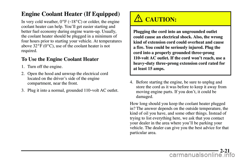 PONTIAC VIBE 2003  Owners Manual 2-21
Engine Coolant Heater (If Equipped)
In very cold weather, 0F (-18C) or colder, the engine
coolant heater can help. Youll get easier starting and
better fuel economy during engine warm
-up. Usu