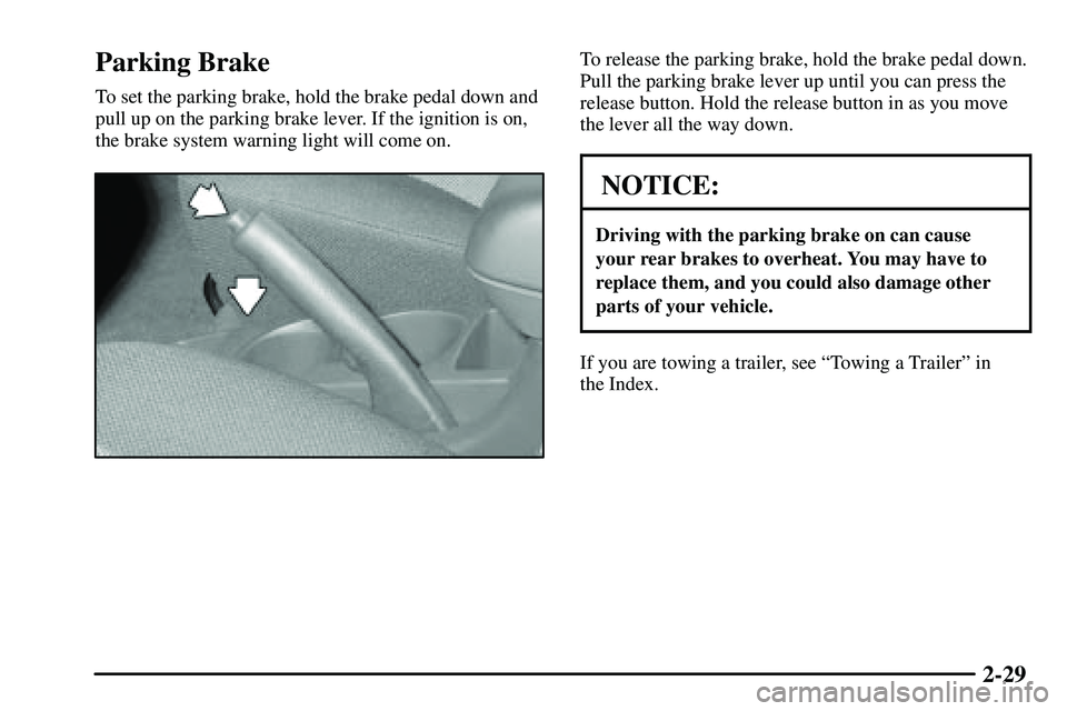 PONTIAC VIBE 2003  Owners Manual 2-29
Parking Brake
To set the parking brake, hold the brake pedal down and
pull up on the parking brake lever. If the ignition is on,
the brake system warning light will come on.
To release the parkin