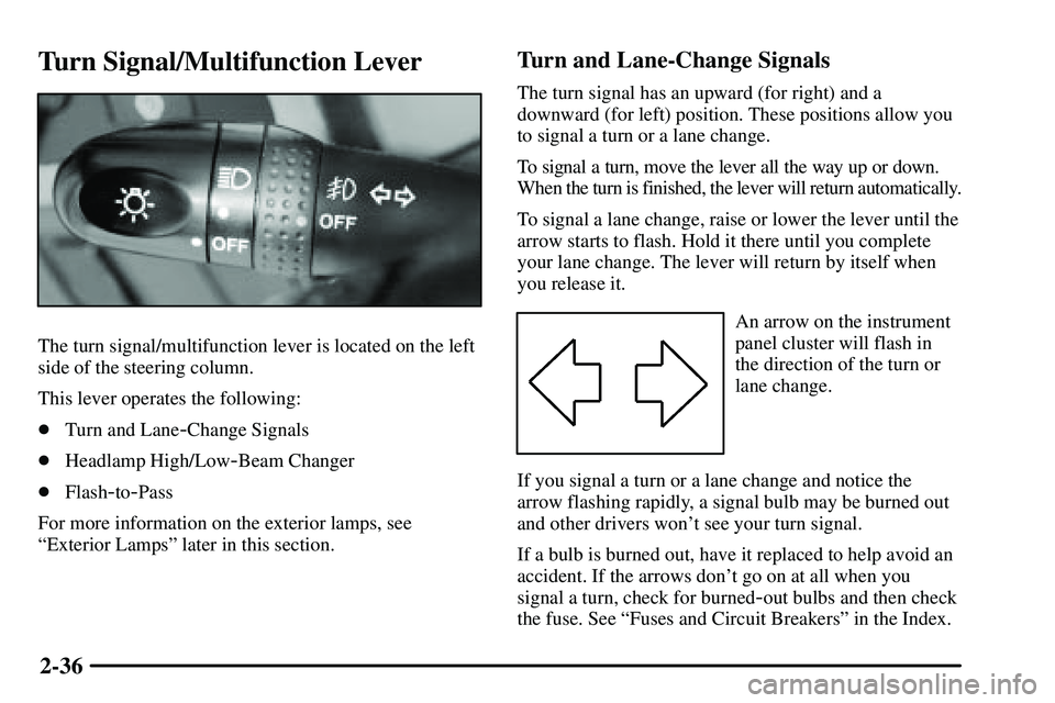 PONTIAC VIBE 2003  Owners Manual 2-36
Turn Signal/Multifunction Lever
The turn signal/multifunction lever is located on the left
side of the steering column.
This lever operates the following:
Turn and Lane
-Change Signals
Headlamp