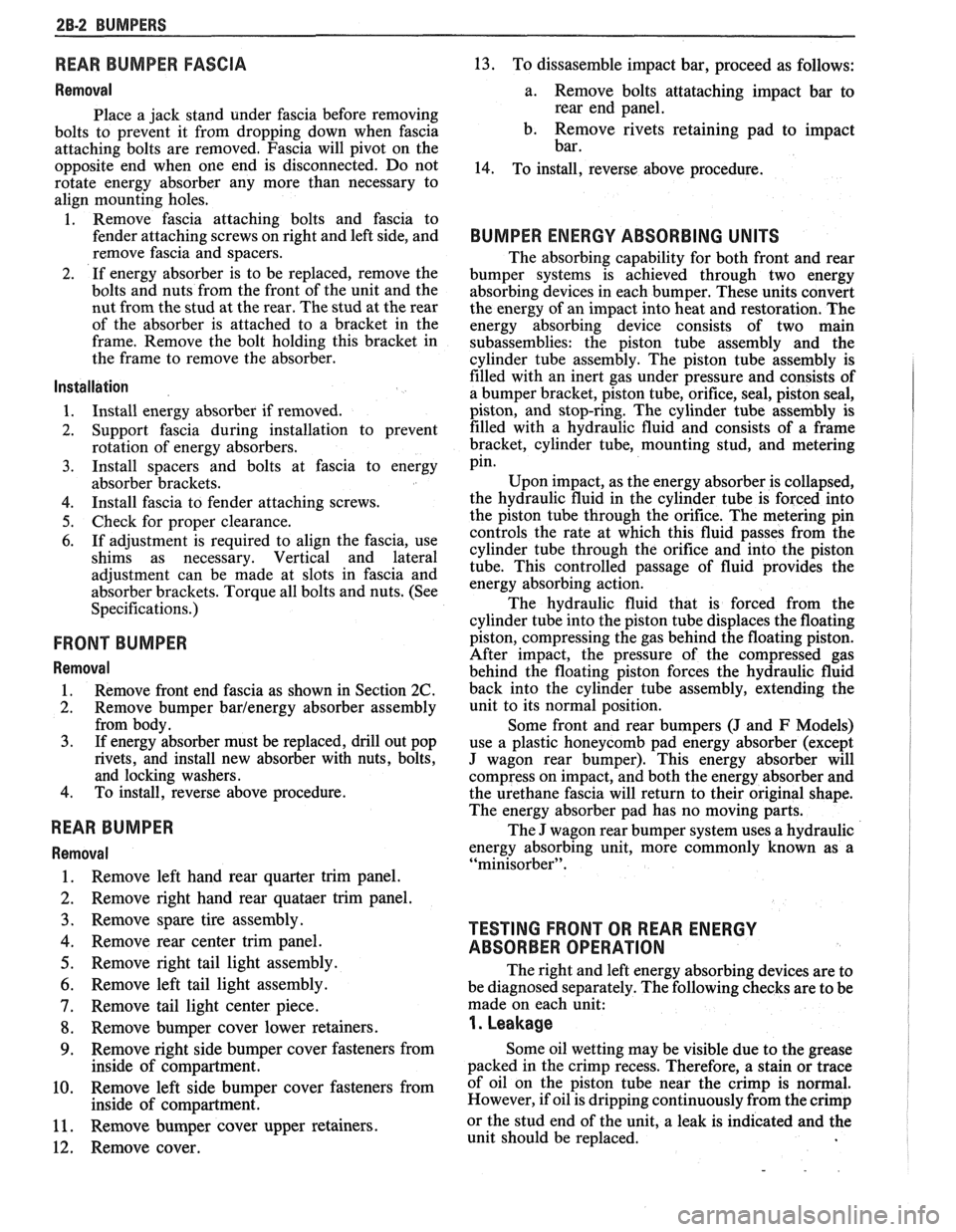 PONTIAC FIERO 1988 Service Repair Manual
2B-2 BUMPERS
REAR BUMPER FASCIA
Removal
Place a jack stand under fascia before removing
bolts to prevent it from dropping down when fascia
attaching bolts are removed. Fascia will pi PONTIAC FIERO 1988 Service Repair Manual
2B-2 BUMPERS
REAR BUMPER FASCIA
Removal
Place a jack stand under fascia before removing
bolts to prevent it from dropping down when fascia
attaching bolts are removed. Fascia will pi