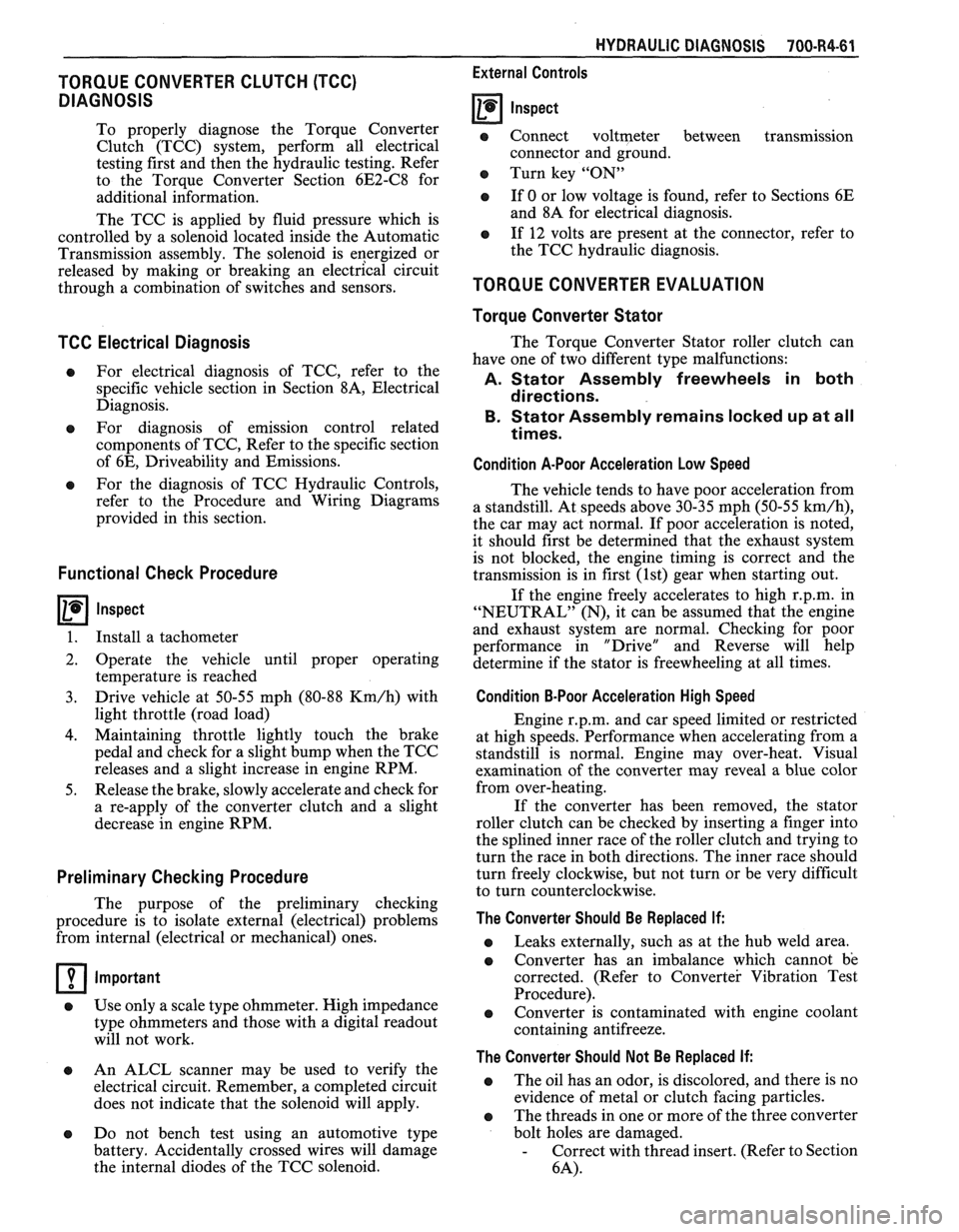 PONTIAC FIERO 1988  Service Repair Manual 
TORQUE CONVERTER  CLUTCH (TCC) 
DIAGNOSIS 
To  properly  diagnose  the Torque  Converter 
Clutch  (TCC) system,  perform  all  electrical 
testing first and  then the hydraulic testing. Refer 
to  th