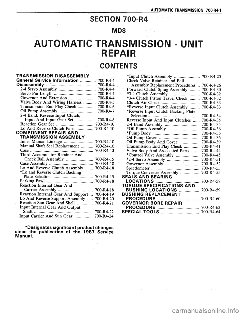 PONTIAC FIERO 1988  Service Owners Guide 
AUTOMATIC  TRANSMISSION 700-R4-1 
AUTOMAT C TRANSM 
CONTENTS 
TRANSMISSION DISASSEMBLY 
.............. General Service Information 700-R4-4 
........................................... Disassembly 70