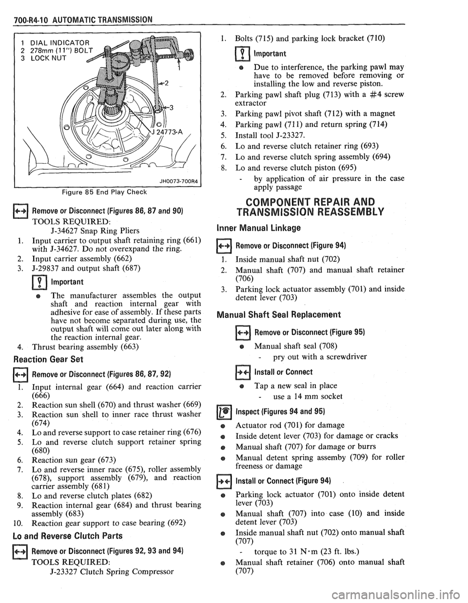 PONTIAC FIERO 1988 Service Repair Manual
700-R4-10 AUTOMATIC TRANSMISSION
1 DIAL INDICATOR
2
278rnm (1 1") BOLT
3 LOCKNUT
Figure 85 End Play Check
Remove or Disconnect (Figures 86,87 and 90)
TOOLS REQUIRED:
J-34627 Snap Ring Pli PONTIAC FIERO 1988 Service Repair Manual
700-R4-10 AUTOMATIC TRANSMISSION
1 DIAL INDICATOR
2
278rnm (1 1") BOLT
3 LOCKNUT
Figure 85 End Play Check
Remove or Disconnect (Figures 86,87 and 90)
TOOLS REQUIRED:
J-34627 Snap Ring Pli