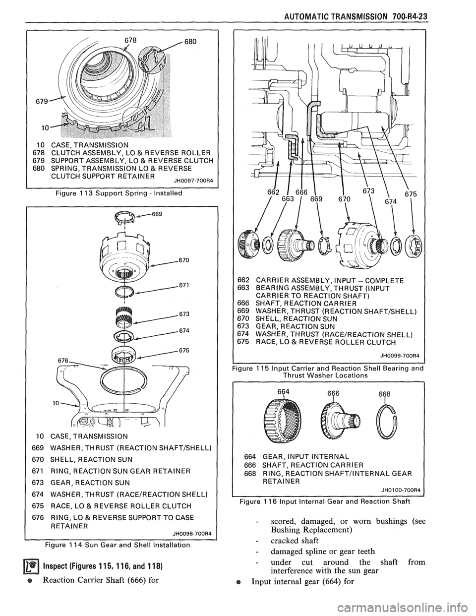 PONTIAC FIERO 1988 Service Repair Manual
AUTOMATIC TRANSMISSION 700-R4-23
Y, LO & REVERSE ROLLER
662 CARRIER ASSEMBLY, INPUT
- COMPLETE
663 BEARING ASSEMBLY, THRUST (INPUT
CARRIER TO REACTION SHAFT)
666 SHAFT, REACTION CARRI PONTIAC FIERO 1988 Service Repair Manual
AUTOMATIC TRANSMISSION 700-R4-23
Y, LO & REVERSE ROLLER
662 CARRIER ASSEMBLY, INPUT
- COMPLETE
663 BEARING ASSEMBLY, THRUST (INPUT
CARRIER TO REACTION SHAFT)
666 SHAFT, REACTION CARRI