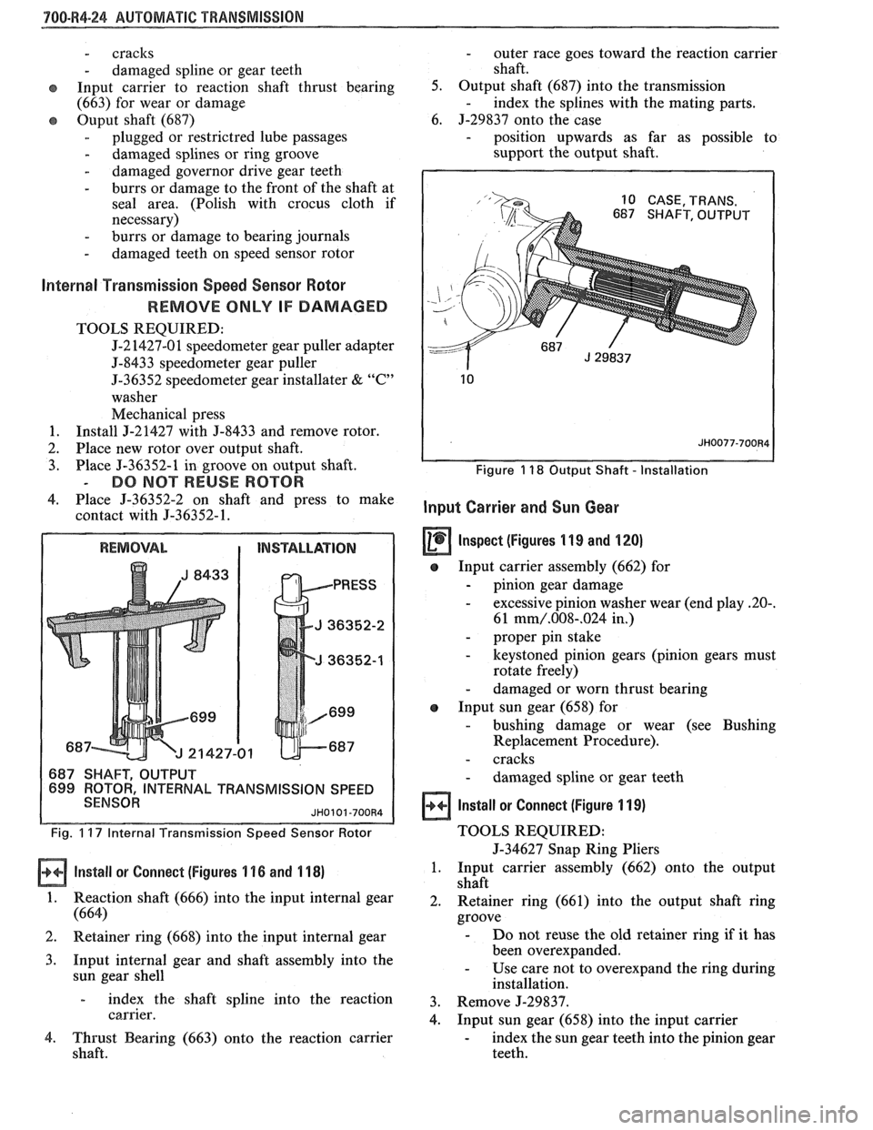 PONTIAC FIERO 1988 Service Repair Manual
"1QO-R4-24 AUTOMATIC TRANSMISSION
- cracks
- damaged spline or gear teeth
Input carrier to reaction shaft thrust bearing
(663) for wear or damage
Ouput shaft (687)
- plugged or restr PONTIAC FIERO 1988 Service Repair Manual
"1QO-R4-24 AUTOMATIC TRANSMISSION
- cracks
- damaged spline or gear teeth
Input carrier to reaction shaft thrust bearing
(663) for wear or damage
Ouput shaft (687)
- plugged or restr