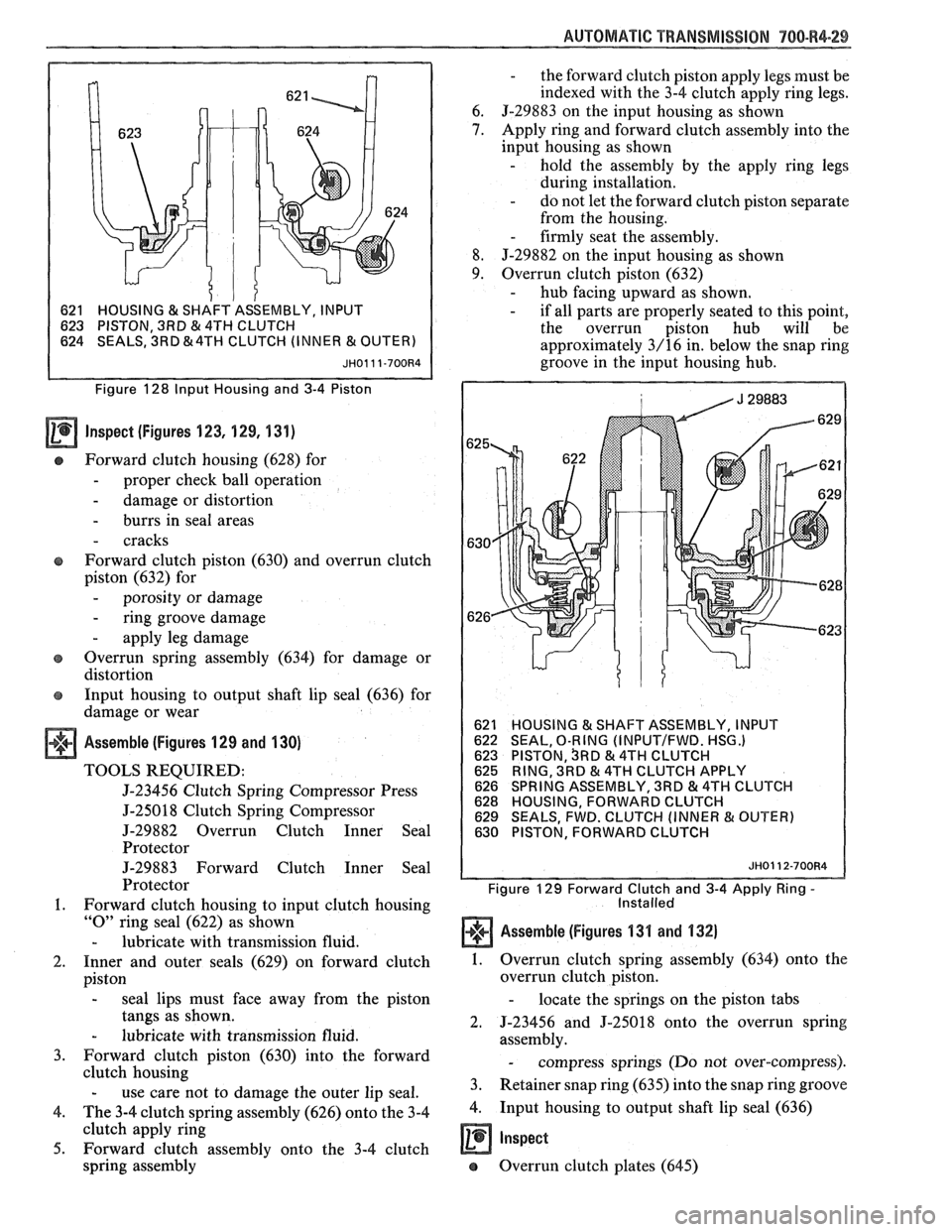 PONTIAC FIERO 1988 Service Repair Manual
AUTOMATIC TRANSMISSION "/O-R4-29
1 621 HOUSING & SHAFT
ASSEMBLY, INPUT
623 PISTON, 3RD
& 4TH CLUTCH
624 SEALS, 3RD &4TH CLUTCH (INNER & OUTE
Figure 128 Input Housing and 3-4 Piston
Insp PONTIAC FIERO 1988 Service Repair Manual
AUTOMATIC TRANSMISSION "/O-R4-29
1 621 HOUSING & SHAFT
ASSEMBLY, INPUT
623 PISTON, 3RD
& 4TH CLUTCH
624 SEALS, 3RD &4TH CLUTCH (INNER & OUTE
Figure 128 Input Housing and 3-4 Piston
Insp