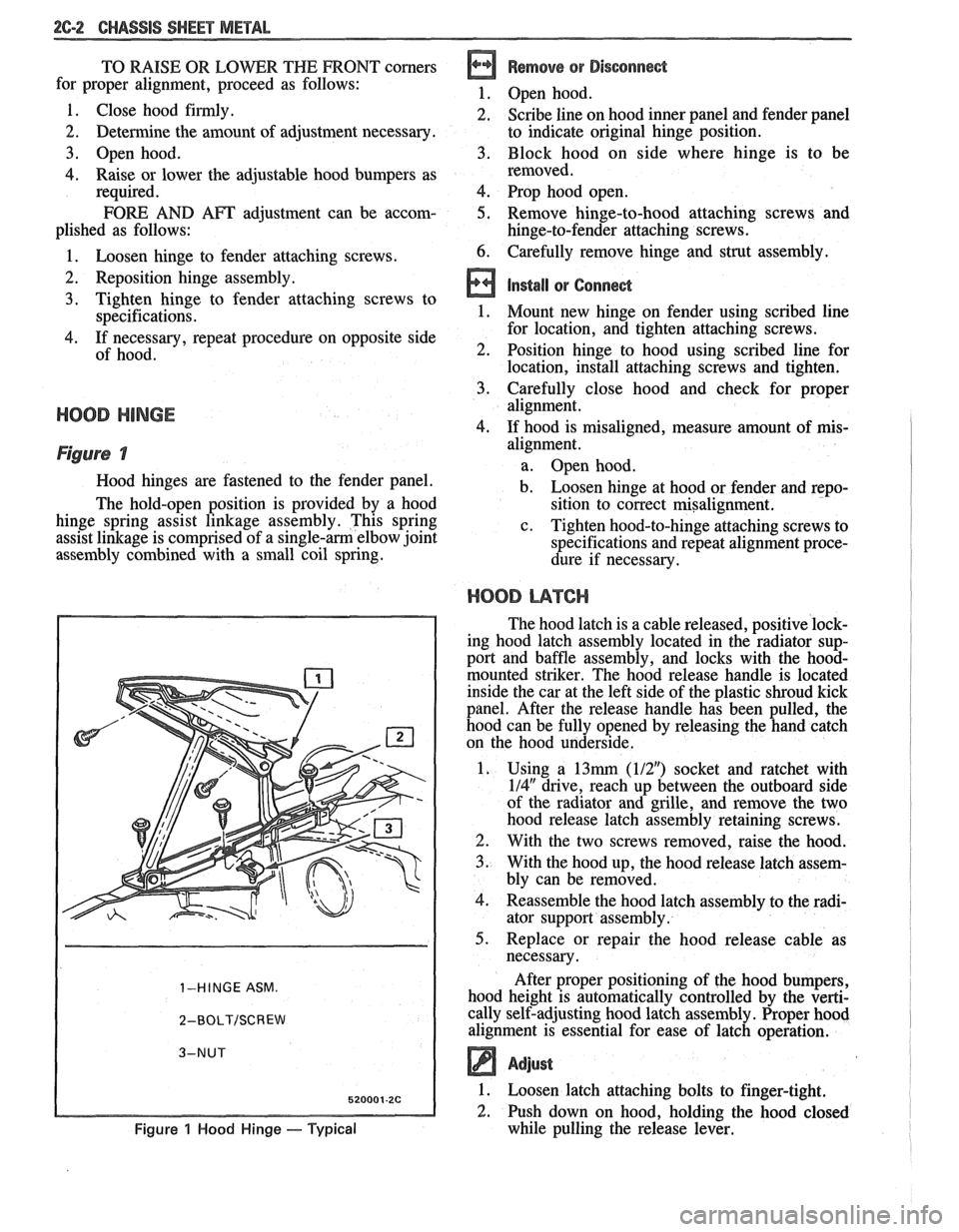 PONTIAC FIERO 1988  Service Repair Manual 
26-2 CHASSIS SHEET METAL 
TO RAISE OR LOWER THE FRONT comers 
for  proper  alignment,  proceed as follows: 
1.  Close  hood firmly. 
2. Determine  the amount  of adjustment  necessary. 
3.  Open  hoo