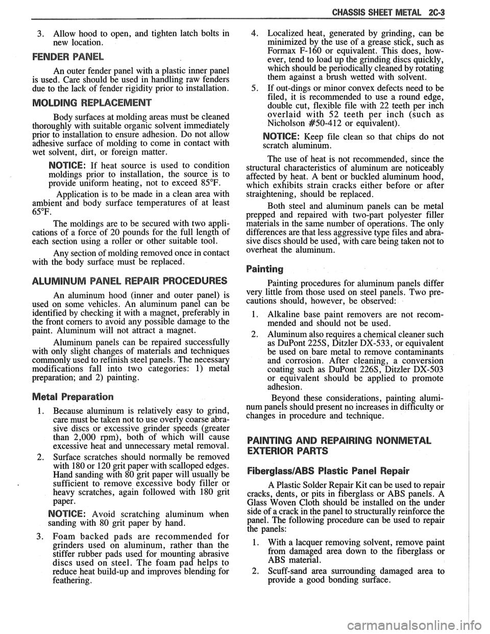 PONTIAC FIERO 1988  Service Repair Manual 
CHASSIS SHEET METAL 2C-3 
3. Allow  hood  to  open,  and tighten  latch  bolts  in 
new  location. 
FENDER PANEL 
An outer fender panel  with  a plastic  inner panel 
is used.  Care should  be used  