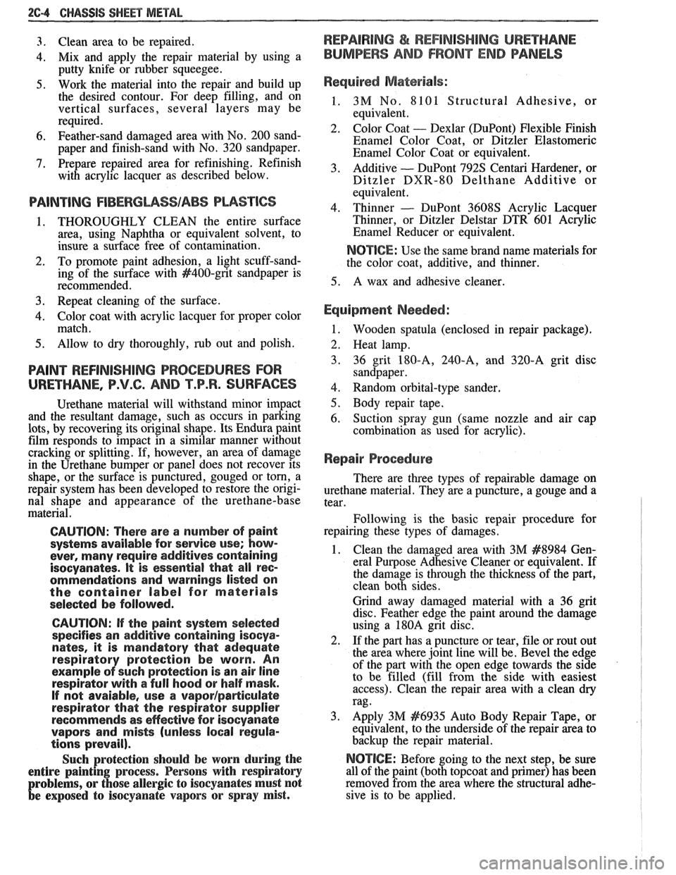 PONTIAC FIERO 1988  Service Repair Manual 
2C-4 CHASSIS SHEET METAL 
3. Clean  area to be  repaired. 
4. Mix  and  apply  the  repair  material  by using  a 
putty  knife  or rubber  squeegee. 
5. Work  the  material  into the  repair  and bu