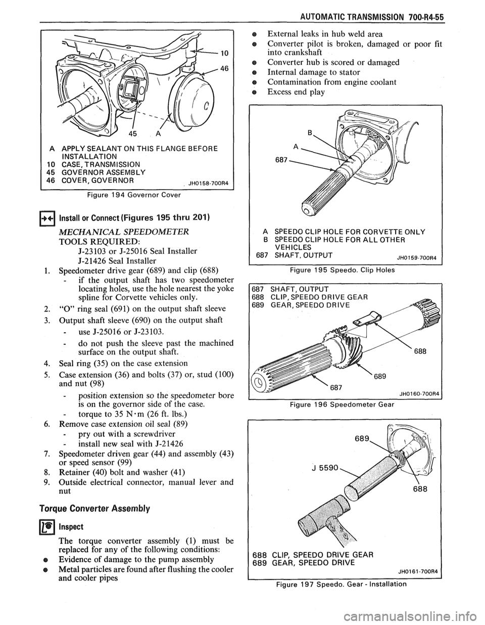 PONTIAC FIERO 1988  Service Repair Manual 
AUTOMATIC  TRANSMISSION 700-R4-55 
A  APPLY SEALANT ON THIS FLANGE BEFORE 
INSTALLATION 
10 CASE  TRANSMISSION 
Figure 
194 Governor  Cover 
Install or Connect (Figures 195 thru 201) 
MECHANICAL SPEE