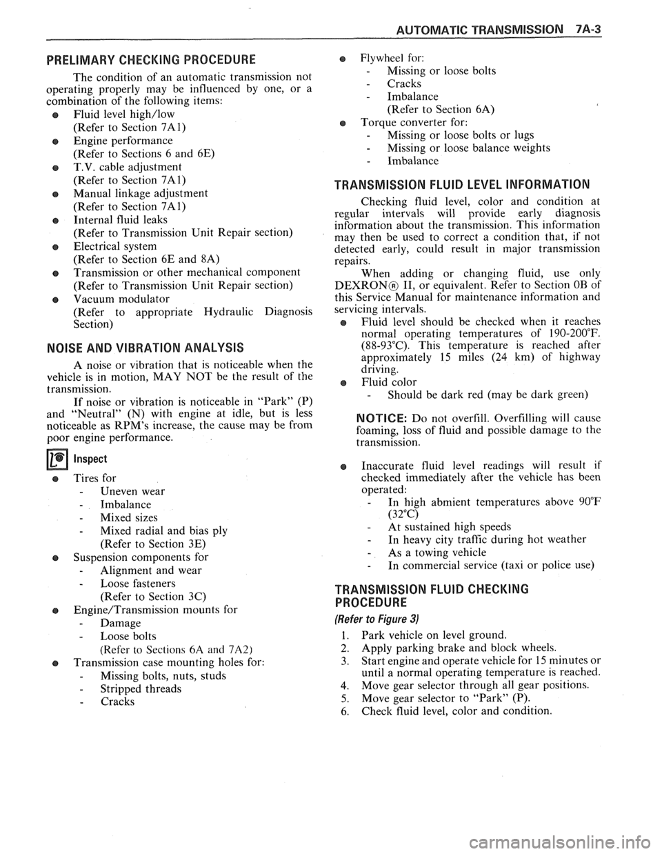 PONTIAC FIERO 1988  Service Repair Manual 
AUTOMATIC TRANSMISSION 7A-3 
PRELIMARY CHECKING PROCEDURE 
The condition  of an  automatic  transmission not 
operating  properly may be influenced  by one,  or a 
combination  of the  following  ite