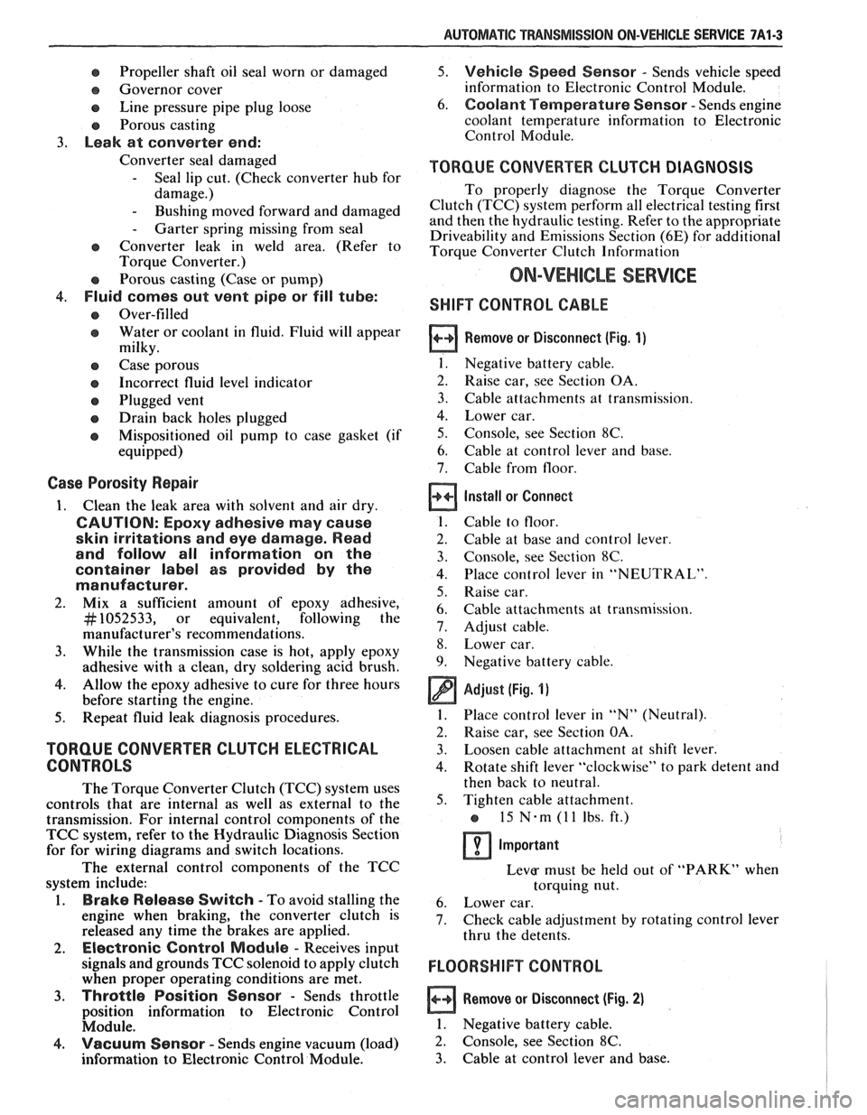 PONTIAC FIERO 1988  Service Repair Manual 
AUTOMATIC TMNSMISSION ON-VEHICLE SERVICE 7A1-3 
e Propeller  shaft  oil seal  worn  or damaged 
o Governor  cover 
e Line pressure  pipe  plug  loose 
@ Porous casting 
3. Leak at converter  end: 
Co