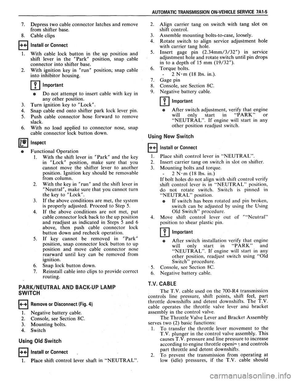 PONTIAC FIERO 1988  Service Repair Manual 
AUTOMATIC TMNSMISSION ON-VEHICLE SERVICE 7A1-5 
7. Depress two cable  connector  latches and remove 
from  shifter  base. 
8.  Cable  clips 
Install  or Connect 
1. With  cable  lock  button in the  