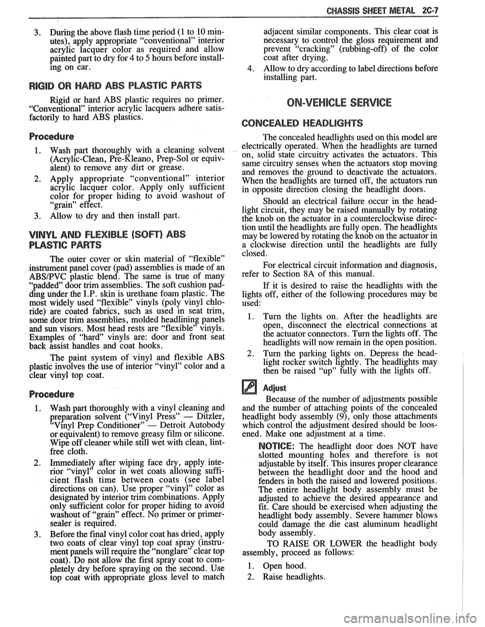 PONTIAC FIERO 1988  Service Repair Manual 
CHASSIS SHEET METAL 2@-7 
3. During the above flash  time period  (1 to  10  min- 
utes),  apply  appropriate  "conventional"  interior  acrylic  lacquer  color  as required  and allow 
painted  part