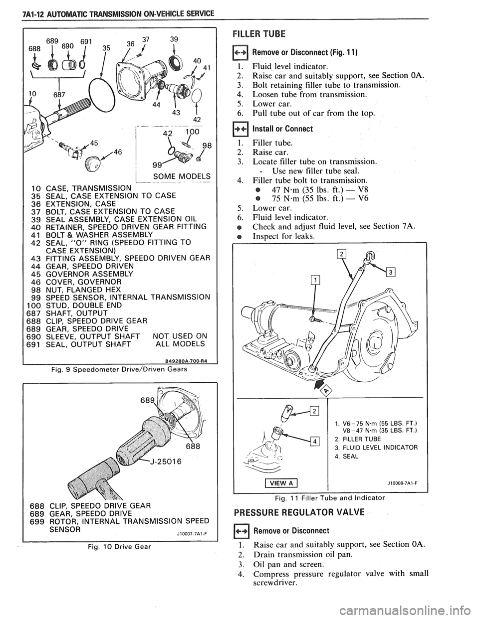 PONTIAC FIERO 1988 Service Repair Manual
7A1-12 AUTOMATIC TRANSMISSION ON-VEHICLE SERVICE
SOME MODELS I--- - .-
10 CASE, TRANSMISSION 35 SEAL, CASE EXTENSION TO CASE
36 EXTENSION, CASE 37 BOLT, CASE EXTENSION TO CASE 39 SEAL ASSEM PONTIAC FIERO 1988 Service Repair Manual
7A1-12 AUTOMATIC TRANSMISSION ON-VEHICLE SERVICE
SOME MODELS I--- - .-
10 CASE, TRANSMISSION 35 SEAL, CASE EXTENSION TO CASE
36 EXTENSION, CASE 37 BOLT, CASE EXTENSION TO CASE 39 SEAL ASSEM
