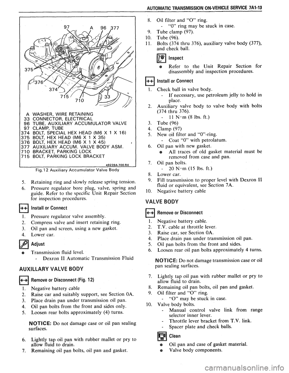 PONTIAC FIERO 1988  Service Repair Manual 
AUTOMATIC TRANSMISSION ON-VEHICLE SERVICE 7A1-13 
A WASHER, WIRE RETAINING 
33  CONNECTOR,  ELECTRICAL 
96  TUBE,  AUXILIARY  ACCUMULATOR  VALVE 
97  CLAMP,  TUBE 
374  BOLT,  SPECIAL  HEX  HEAD (M6 
