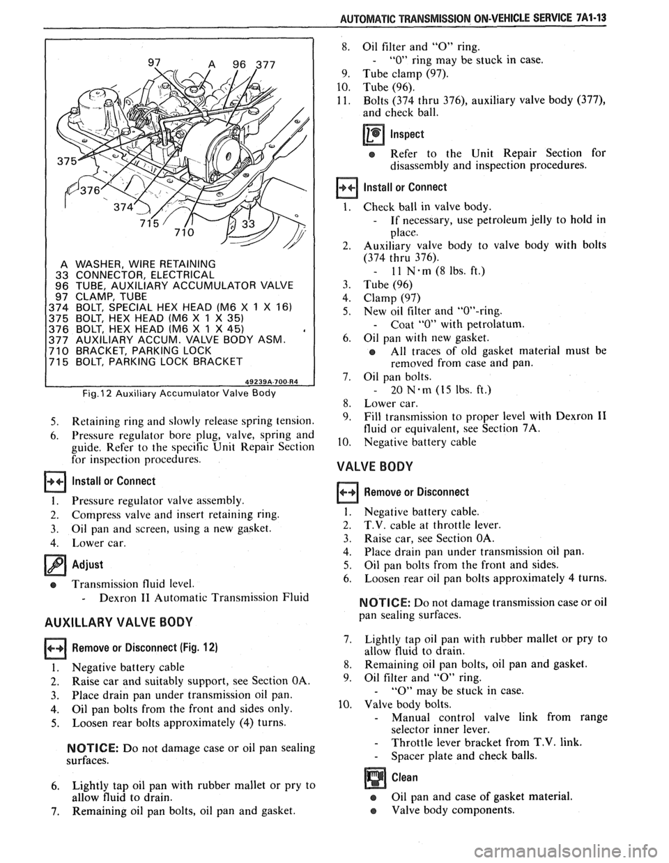 PONTIAC FIERO 1988 Service Repair Manual
AUTOMATIC TRANSMISSION ON-VEHICLE SERVICE 7A1-13
A WASHER, WIRE RETAINING
33 CONNECTOR, ELECTRICAL
96 TUBE, AUXILIARY ACCUMULATOR VALVE
97 CLAMP, TUBE
374 BOLT, SPECIAL HEX HEAD (M6 PONTIAC FIERO 1988 Service Repair Manual
AUTOMATIC TRANSMISSION ON-VEHICLE SERVICE 7A1-13
A WASHER, WIRE RETAINING
33 CONNECTOR, ELECTRICAL
96 TUBE, AUXILIARY ACCUMULATOR VALVE
97 CLAMP, TUBE
374 BOLT, SPECIAL HEX HEAD (M6